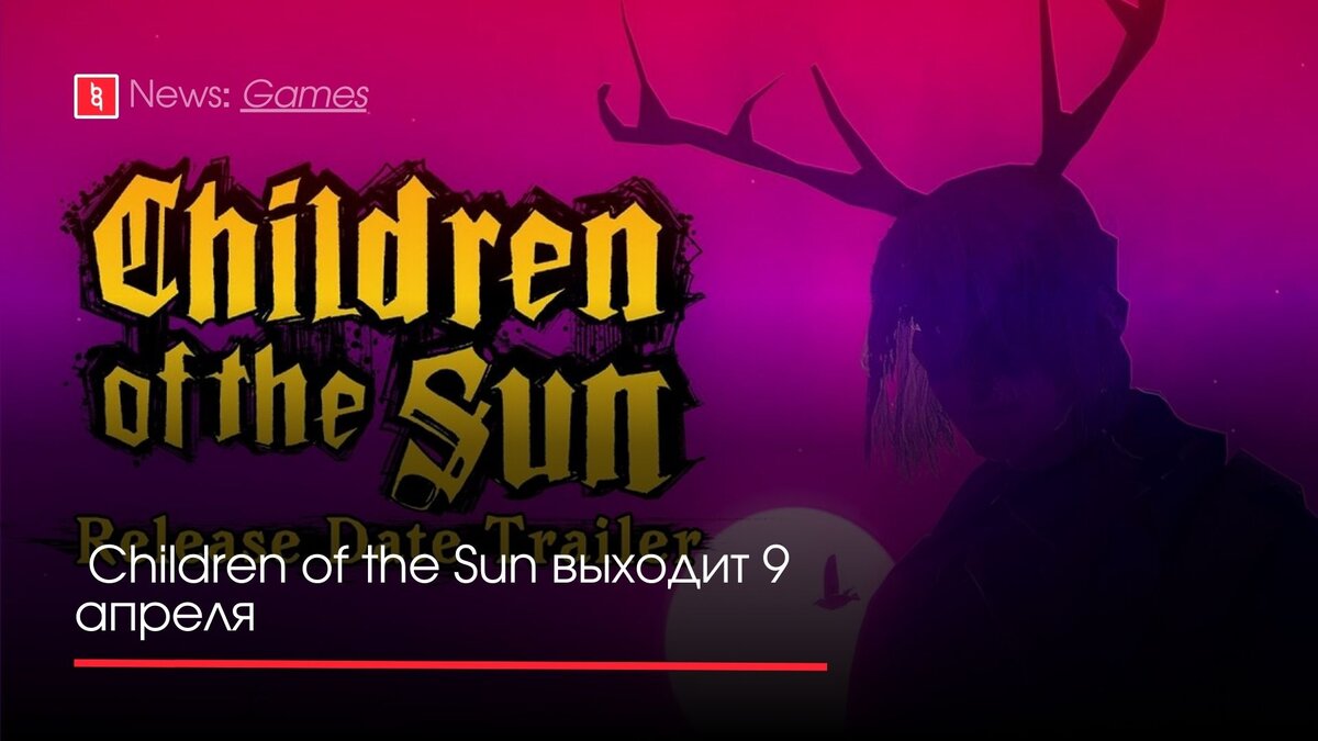 Children of the Sun выходит 9 апреля | Backingame - игры, новости, трейлеры  | Дзен