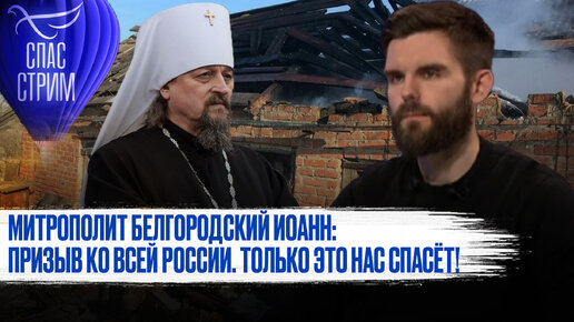 МИТРОПОЛИТ БЕЛГОРОДСКИЙ ИОАНН: ПРИЗЫВ КО ВСЕЙ РОССИИ. ТОЛЬКО ЭТО НАС СПАСЁТ!