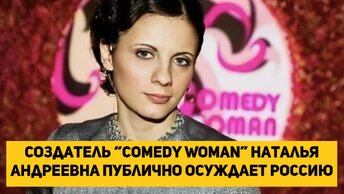 Создатель “Comedy Woman” Наталья Андреевна публично осуждает Россию
