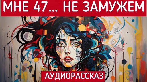 МНЕ 47...НЕ ЗАМУЖЕМ. Потрясающая история из жизни. Рассказ неизвестного автора. Читает - Светлана Копылова.