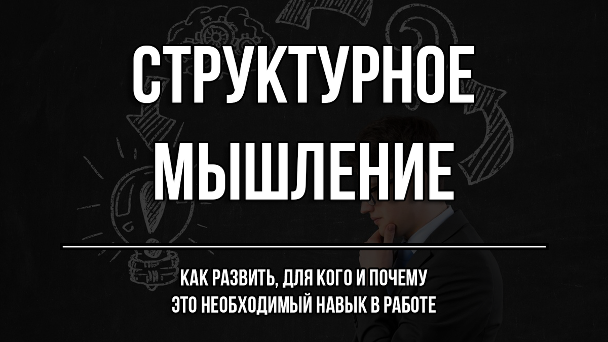 Структурное мышление: как развить важнейший навык для управления своей  жизнью, рабочими процессами и командами? | РОСТ | Бизнес, карьера, люди |  Дзен