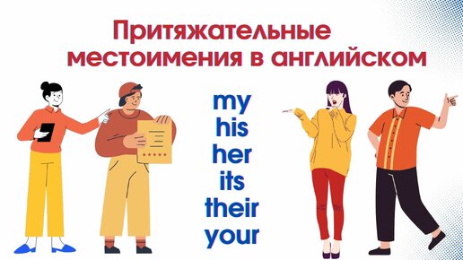 ПРИТЯЖАТЕЛЬНЫЕ МЕСТОИМЕНИЯ в английском языке - MY, HIS, HER, ITS, THEIR, OUR, YOUR