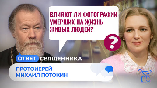 ВЛИЯЮТ ЛИ ФОТОГРАФИИ УМЕРШИХ НА ЖИЗНЬ ЖИВЫХ ЛЮДЕЙ? / ОТВЕТ СВЯЩЕННИКА