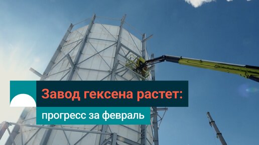 СИБУР строит производство гексена: что успели сделать в феврале