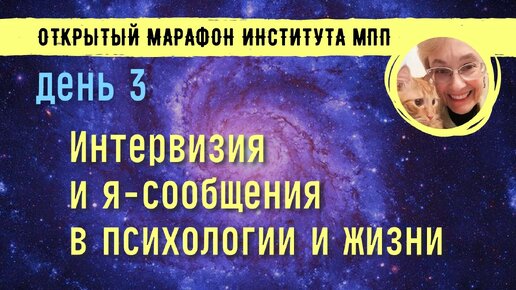 ДЕНЬ 3 ИНТЕРВИЗИЯ И Я-СООБЩЕНИЯ В ПСИХОЛОГИИ И В ЖИЗНИ