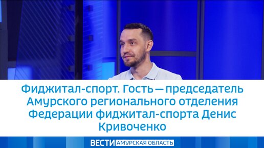 Фиджитал-спорт. Гость - председатель Амурского регионального отделения Федерации фиджитал-спорта Денис Кривоченко