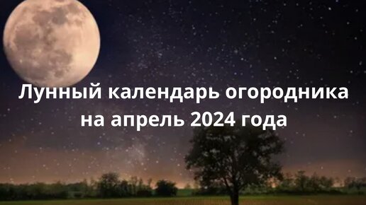 Ежедневный лунный календарь посевных работ на апрель 2024 года