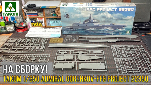 Свистать всех на полку! Обзор модели Takom 1/350 Admiral Gorshkov - class frigate FFG Project 22350 (6009).