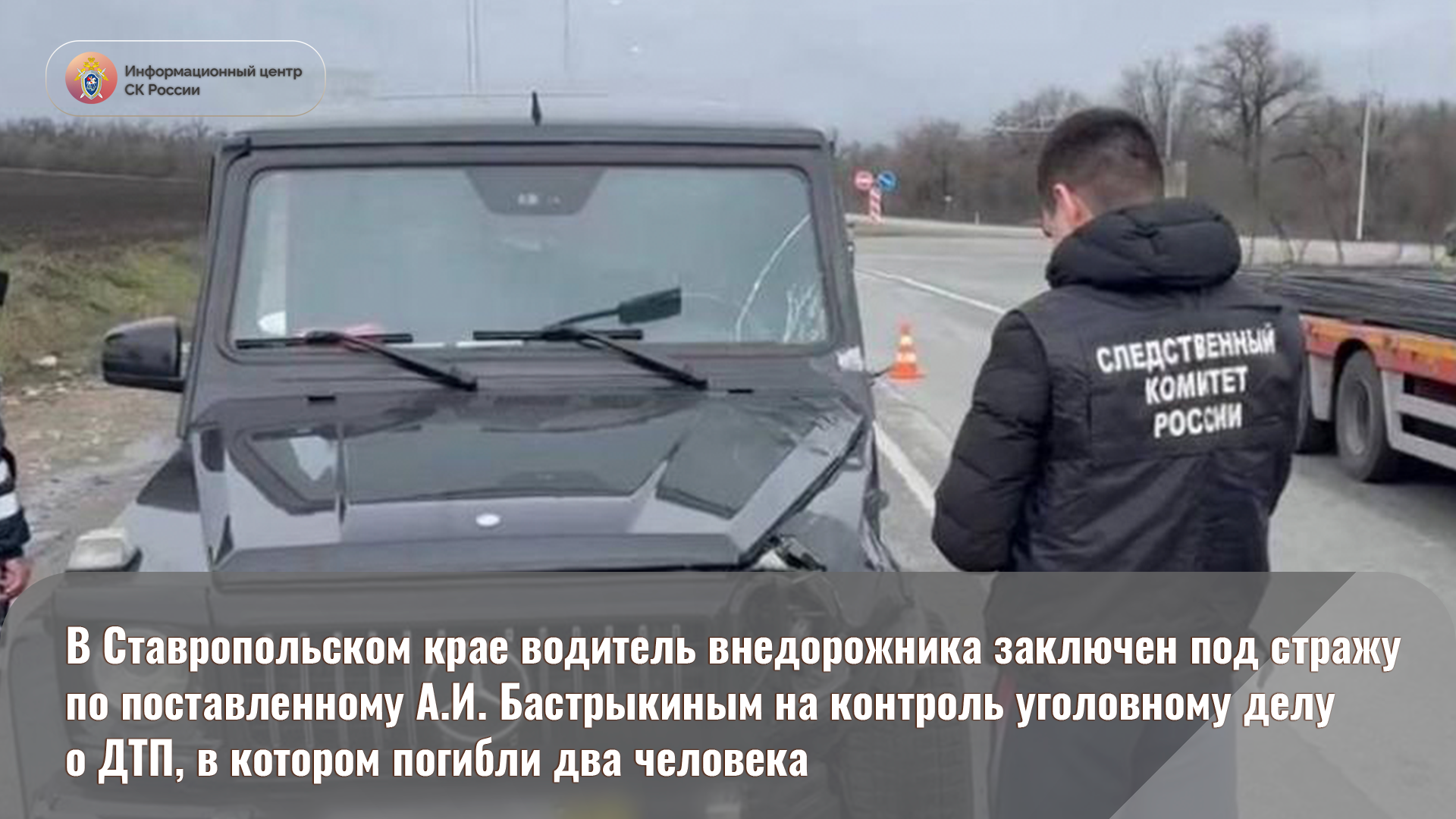 В Ставропольском крае водитель внедорожника заключен под стражу по  поставленному А.И. Бастрыкиным на контроль уголовному делу о ДТП