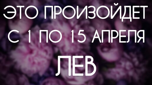 Лев ♌️ События периода с 1 по 15 Апреля 2024. Таро-прогноз