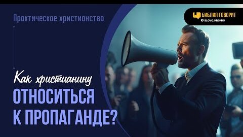 Как христианину относиться к пропаганде? | 