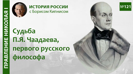 Судьба Чаадаева, первого русского философа / лектор - Борис Кипнис / №121