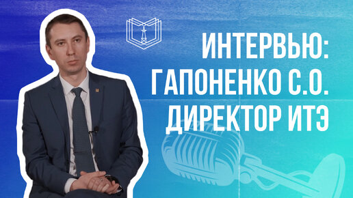 Интервью: Гапоненко С.О., директор ИТЭ