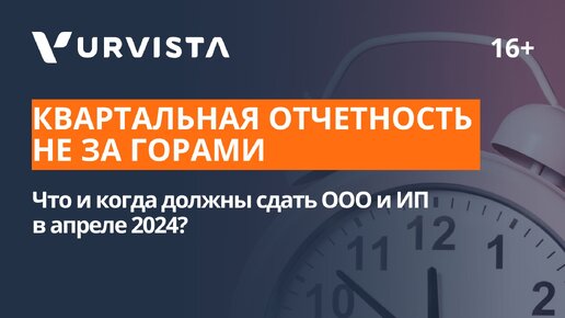 Квартальная отчетность ООО и ИП. Что и когда сдаем в апреле 2024?