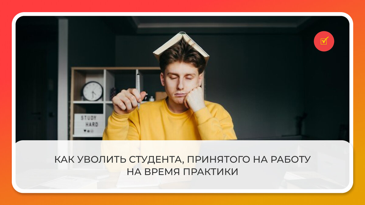 Как уволить студента, принятого на работу на время практики | Журнал  Кадровые решения | Дзен