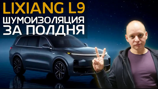 КИТАЙСКИЙ АВТОМОБИЛЬ Lixiang Li L9 | КАК СДЕЛАТЬ ШУМОИЗОЛЯЦИЮ ЗА ПОЛДНЯ