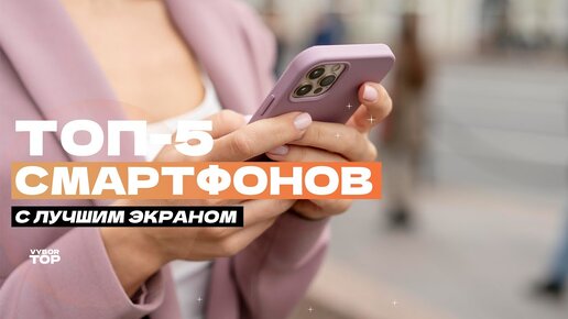 Топ-5 смартфонов с хорошим экраном: от недорогих до флагманов 📱Рейтинг 2024 года