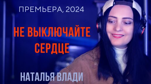 Не выключайте сердце - Наталья Влади (Премьера клипа, 2024)