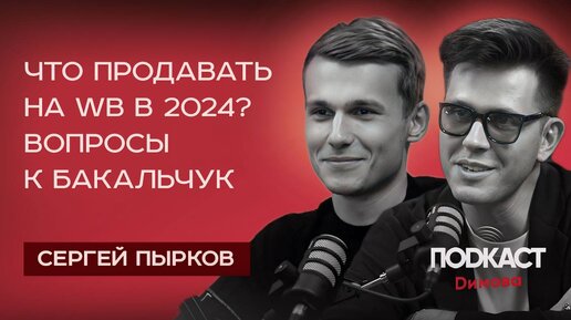 СЕРГЕЙ ПЫРКОВ - Что продавать на WB в 2024? Как увеличить продажи с MPSTATS, вопросы к Бакальчук