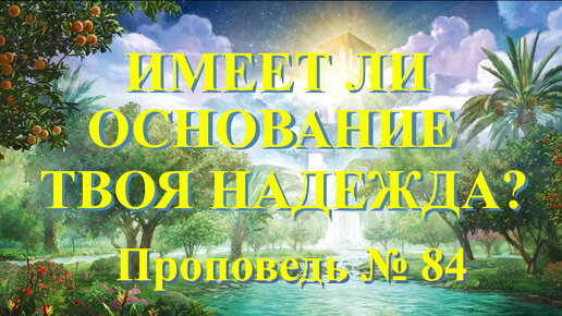 Имеет ли основание твоя надежда? Проповедь № 84