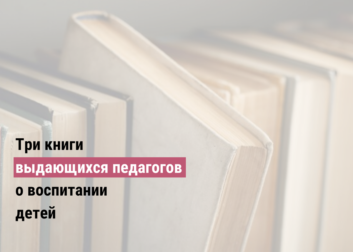 Три гениальные книги, которые изменили взгляд на воспитание детей |  Семейное образование: вопросы и ответы | Дзен