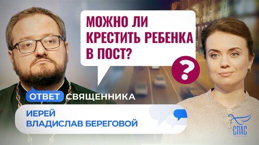 МОЖНО ЛИ КРЕСТИТЬ РЕБЕНКА В ПОСТ?