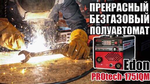 СВАРОЧНЫЙ ПОЛУАВТОМАТ БЕЗ ГАЗА. ПОЛУАВТОМАТ EDON PROTECH-175IQM. ГДЕ КУПИТЬ САВРОЧНЫЙ АППАРАТ? 175 А КАКОЙ ПОЛУАВТОМАТ ВЫБРАТЬ?