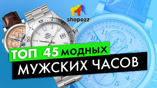 45 лучших МУЖСКИХ ЧАСОВ 2024 🔥 | Модные наручные часы | SHOPOZZ.RU