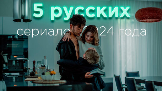 5 русских сериалов 2024 года, которые заставят вас забыть о голливудских блокбастерах!