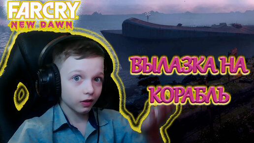 ВЫЛАЗКА НА КОРАБЛЬ | FAR CRY NEW DAWN