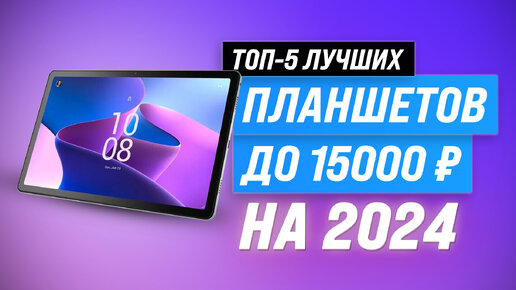 ТОП–5 лучших планшетов до 15000 рублей 💥 Рейтинг 2024 года ✔ Какой планшет недорогой но хороший?