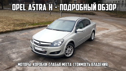 Подробный обзор OPEL ASTRA H. Нюансы популярного бюджетника.