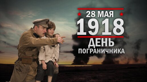 28 мая 1918 год. День пограничника