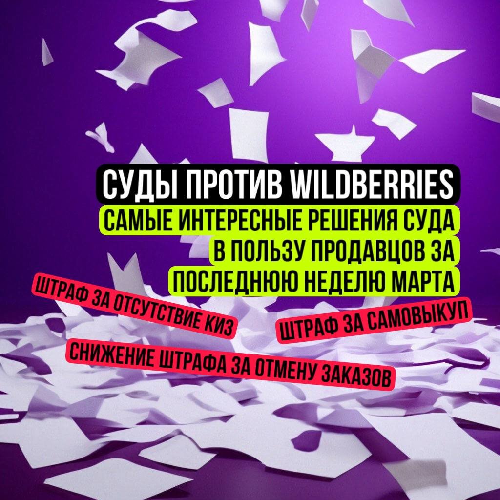 Штраф Wildberries за отсутствие КИЗ, ИМИЗР; снижение штрафа WB за отмену заказов - самые интересные решения суда по спорам селлеров против Вайлдберриз за последнюю неделю марта.