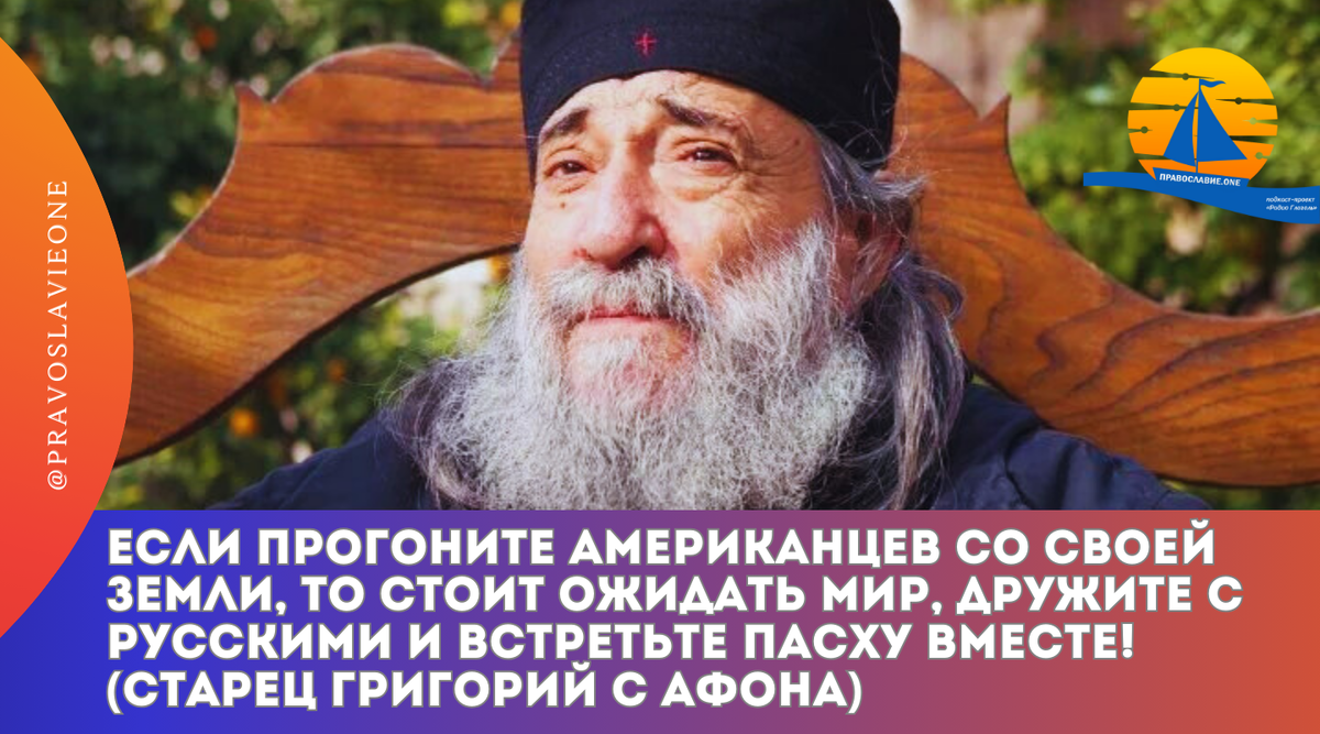 Если прогоните американцев со своей земли, то стоит ожидать мир, дружите с  русскими и встретьте Пасху вместе (старец Григорий с Афона) |  Православие.ONE | Дзен