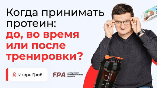 Когда принимать протеин: до, во время или после тренировки? | Игорь Гриб (FPA)