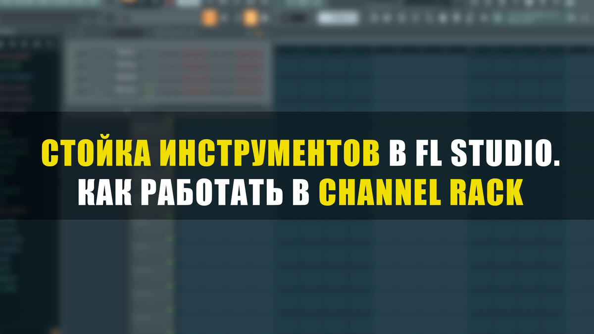 Стойка инструментов в FL Studio. Как работать в Channel Rack | FamousDJs |  Обучение FL Studio, Ableton, Logic | Дзен