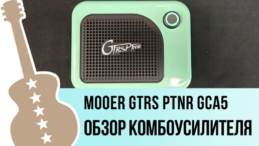 Mooer GTRS PTNR GCA5 - обзор комбоусилителя