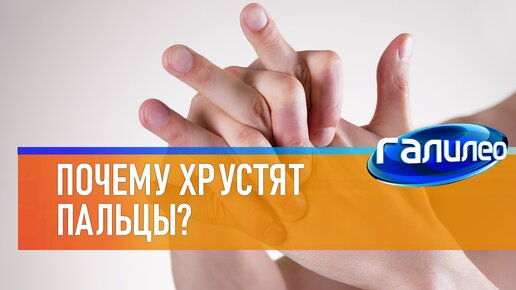 Галилео 🖐 Почему хрустят пальцы?