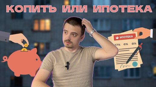 Что лучше? Копить или взять ипотеку?