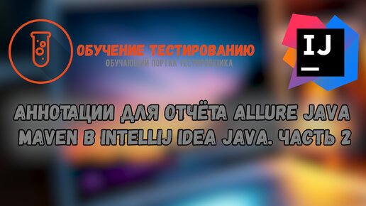 Аннотации для отчёта Allure java maven в Intellij IDEA JAVA. Часть 2