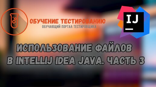 Использование Файлов в Intellij IDEA JAVA. Часть 3