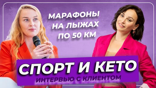 СПОРТ И КЕТО. Марафоны на лыжах по 50 км. Интервью с клиентом