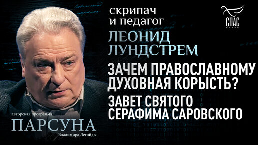 ЛЕОНИД ЛУНДСТРЕМ: ЗАЧЕМ ПРАВОСЛАВНОМУ ДУХОВНАЯ КОРЫСТЬ? ЗАВЕТ СВЯТОГО СЕРАФИМА САРОВСКОГО