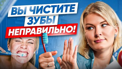 Я запрещаю вам чистить зубы! 6 частых ошибок при чистке зубов