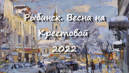 Весна на Крестовой. Рыбинск 2022. Художник Александр Шевелёв. Основные произведения