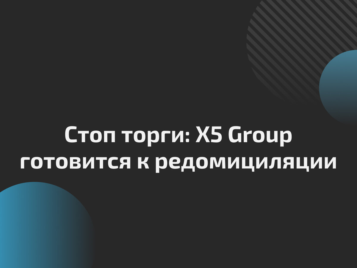 Стоп торги: X5 Group готовится к редомициляции | Total Research | Дзен