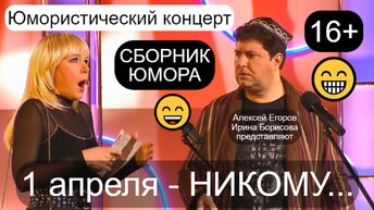 1 апреля - НИКОМУ!... 😁🤣😄 Юмористическое шоу Ирины Борисовой и Алексея Егорова 😎😍 (OFFICIAL VIDEO) ✨🎁🎆 #юмор #приколы #шоу #концерты