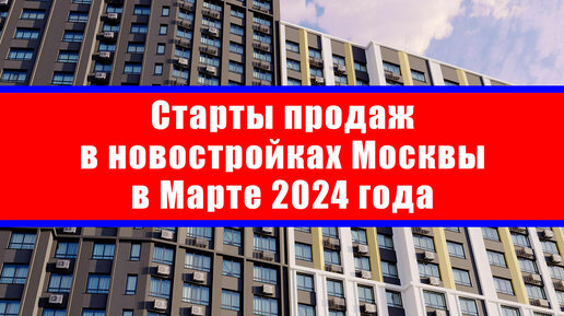 Старты продаж в новостройках Москвы в Марте 2024 года