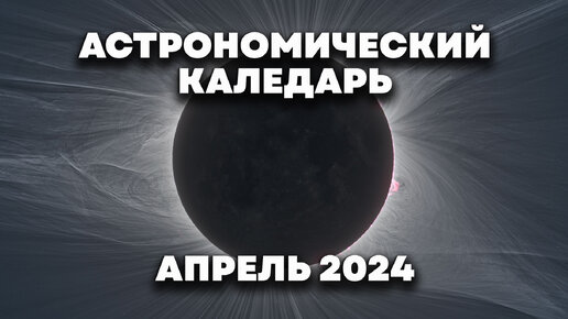 Полное солнечное затмение 8 апреля 2024 и другие события || Астрономический календарь на апрель 2024